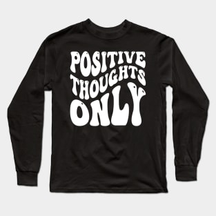 Positive Thoughts Only Long Sleeve T-Shirt